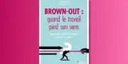 Brown-out : la quête de sens des salariés en souffrance
